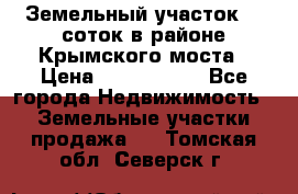 Земельный участок 90 соток в районе Крымского моста › Цена ­ 3 500 000 - Все города Недвижимость » Земельные участки продажа   . Томская обл.,Северск г.